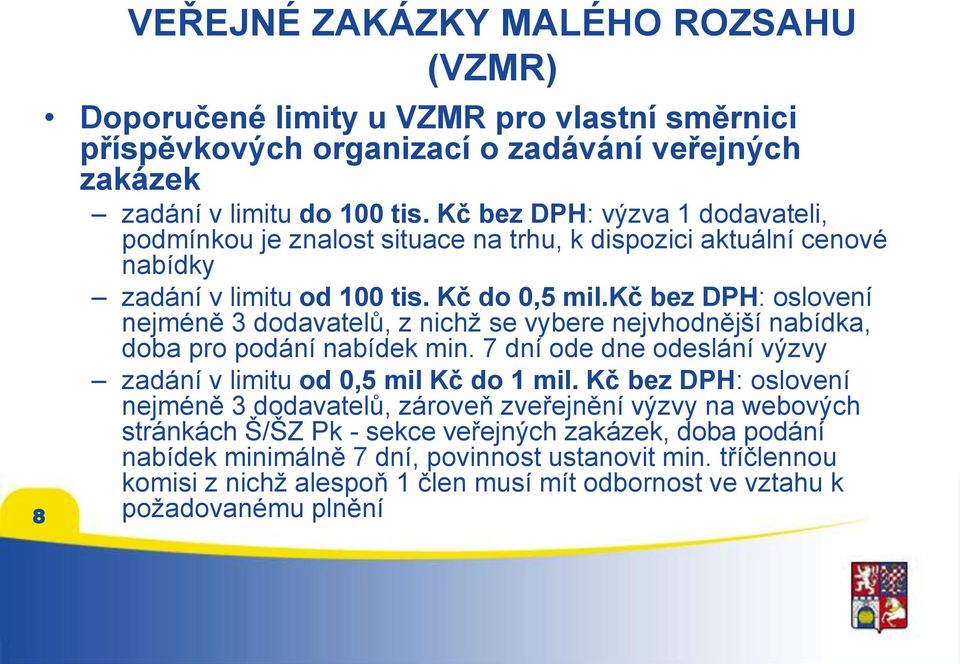 kč bez DPH: oslovení nejméně 3 dodavatelů, z nichž se vybere nejvhodnější nabídka, doba pro podání nabídek min. 7 dní ode dne odeslání výzvy zadání v limitu od 0,5 mil Kč do 1 mil.