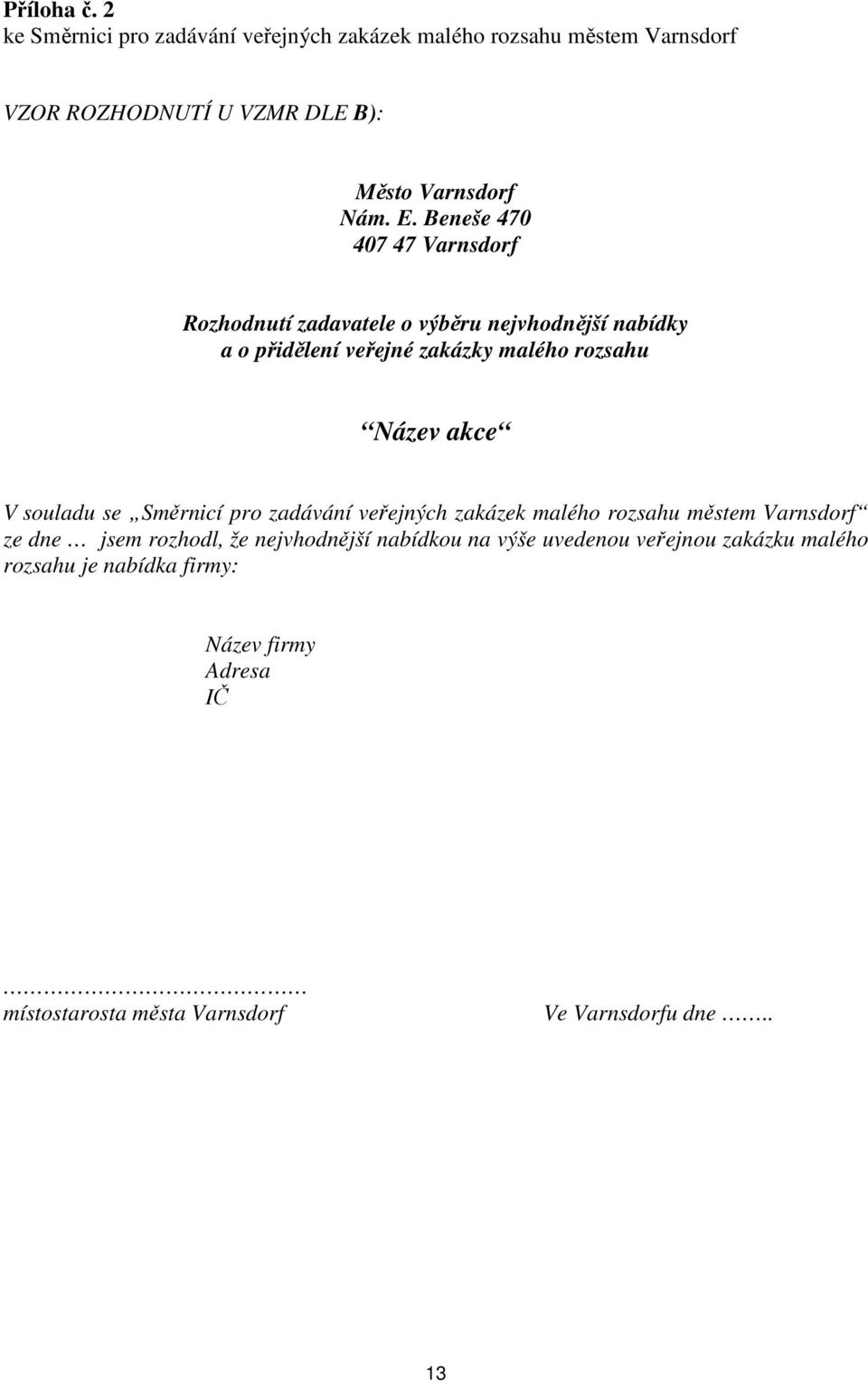 Beneše 470 407 47 Varnsdorf Rozhodnutí zadavatele o výběru nejvhodnější nabídky a o přidělení veřejné zakázky malého rozsahu Název akce V