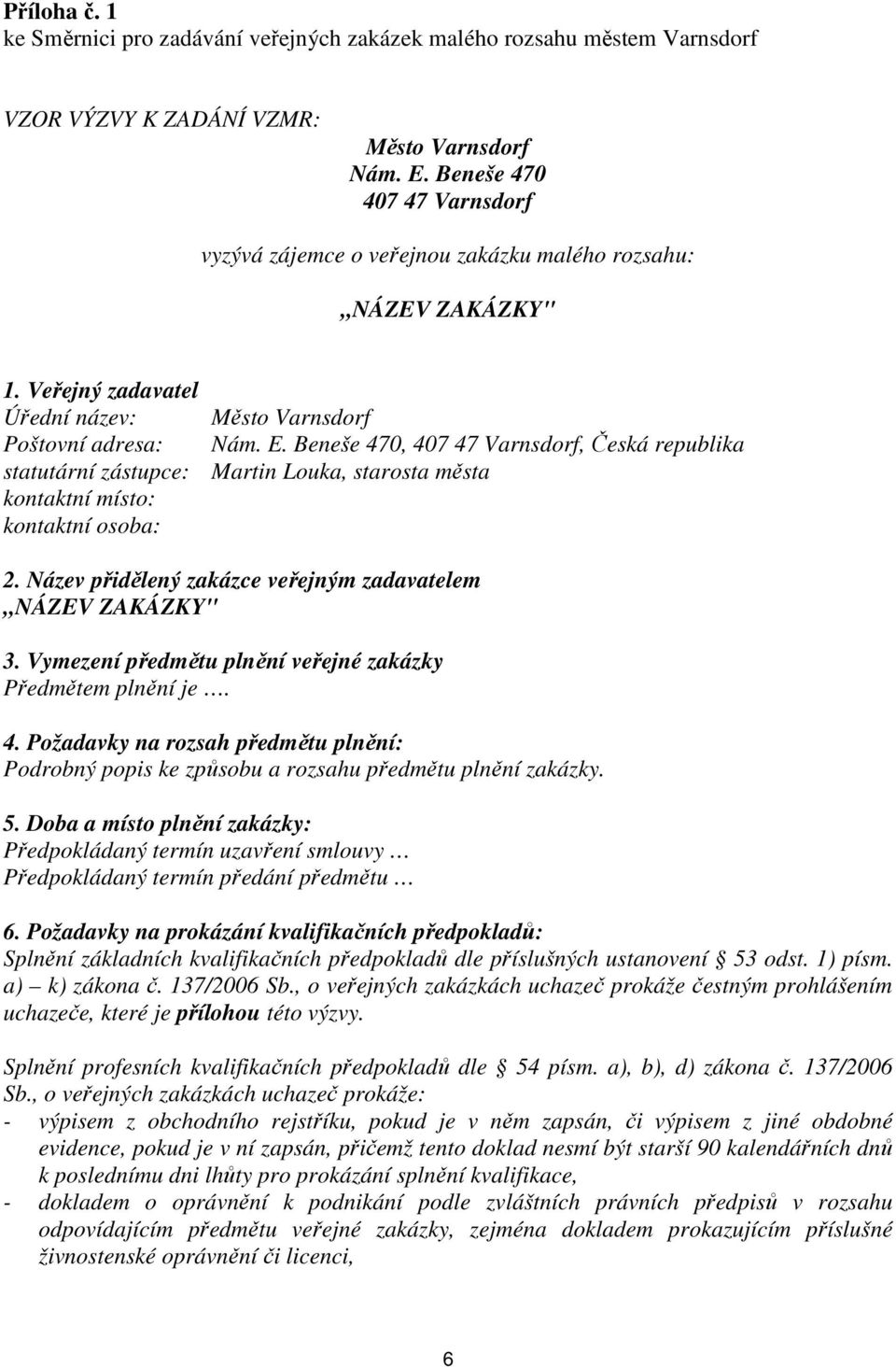 Beneše 470, 407 47 Varnsdorf, Česká republika statutární zástupce: Martin Louka, starosta města kontaktní místo: kontaktní osoba: 2. Název přidělený zakázce veřejným zadavatelem NÁZEV ZAKÁZKY" 3.