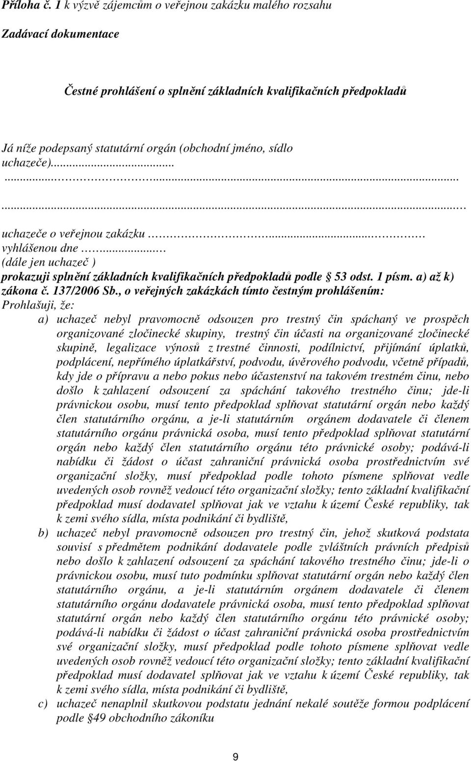 uchazeče)............ uchazeče o veřejnou zakázku... vyhlášenou dne... (dále jen uchazeč ) prokazuji splnění základních kvalifikačních předpokladů podle 53 odst. 1 písm. a) až k) zákona č.