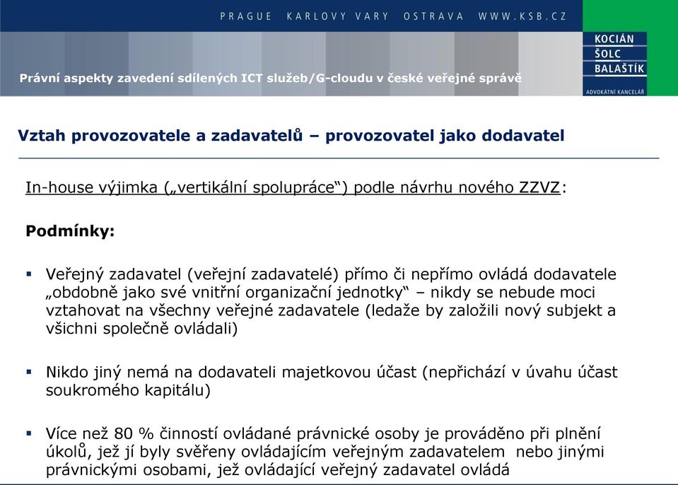 založili nový subjekt a všichni společně ovládali) Nikdo jiný nemá na dodavateli majetkovou účast (nepřichází v úvahu účast soukromého kapitálu) Více než 80 % činností