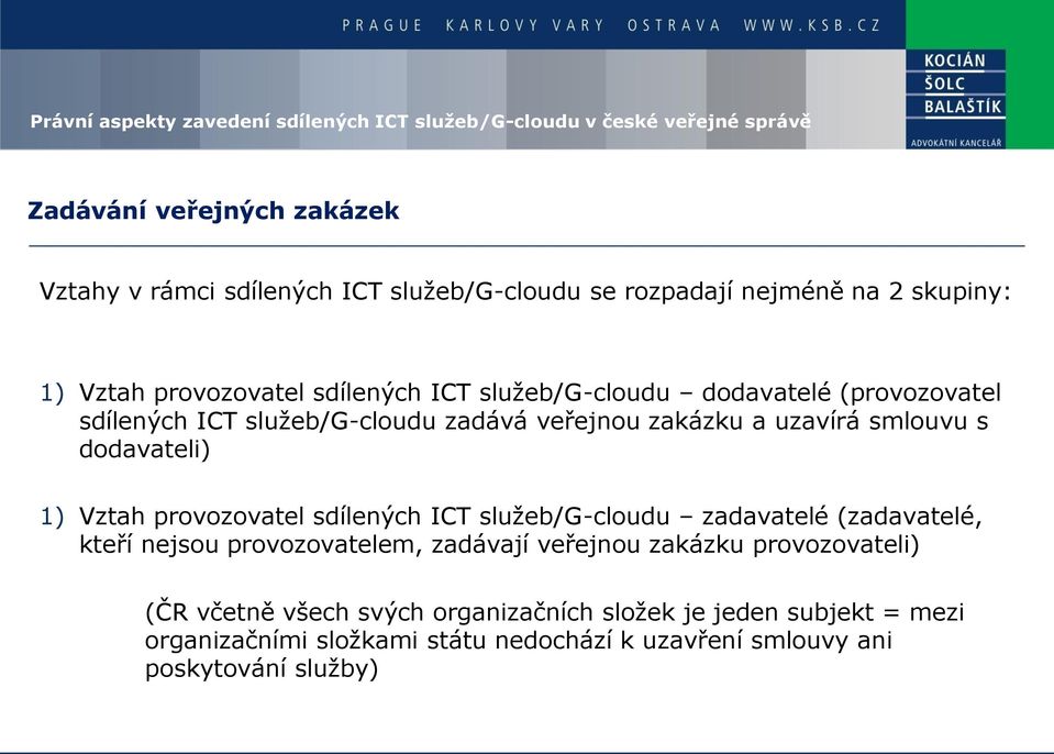 provozovatel sdílených ICT služeb/g-cloudu zadavatelé (zadavatelé, kteří nejsou provozovatelem, zadávají veřejnou zakázku provozovateli) (ČR