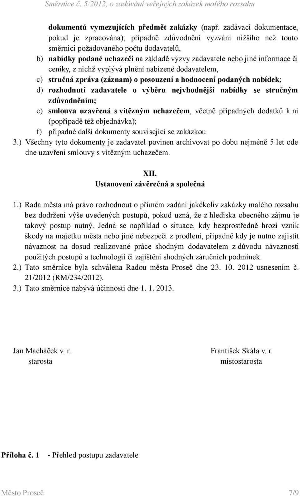 informace či ceníky, z nichž vyplývá plnění nabízené dodavatelem, c) stručná zpráva (záznam) o posouzení a hodnocení podaných nabídek; d) rozhodnutí zadavatele o výběru nejvhodnější nabídky se