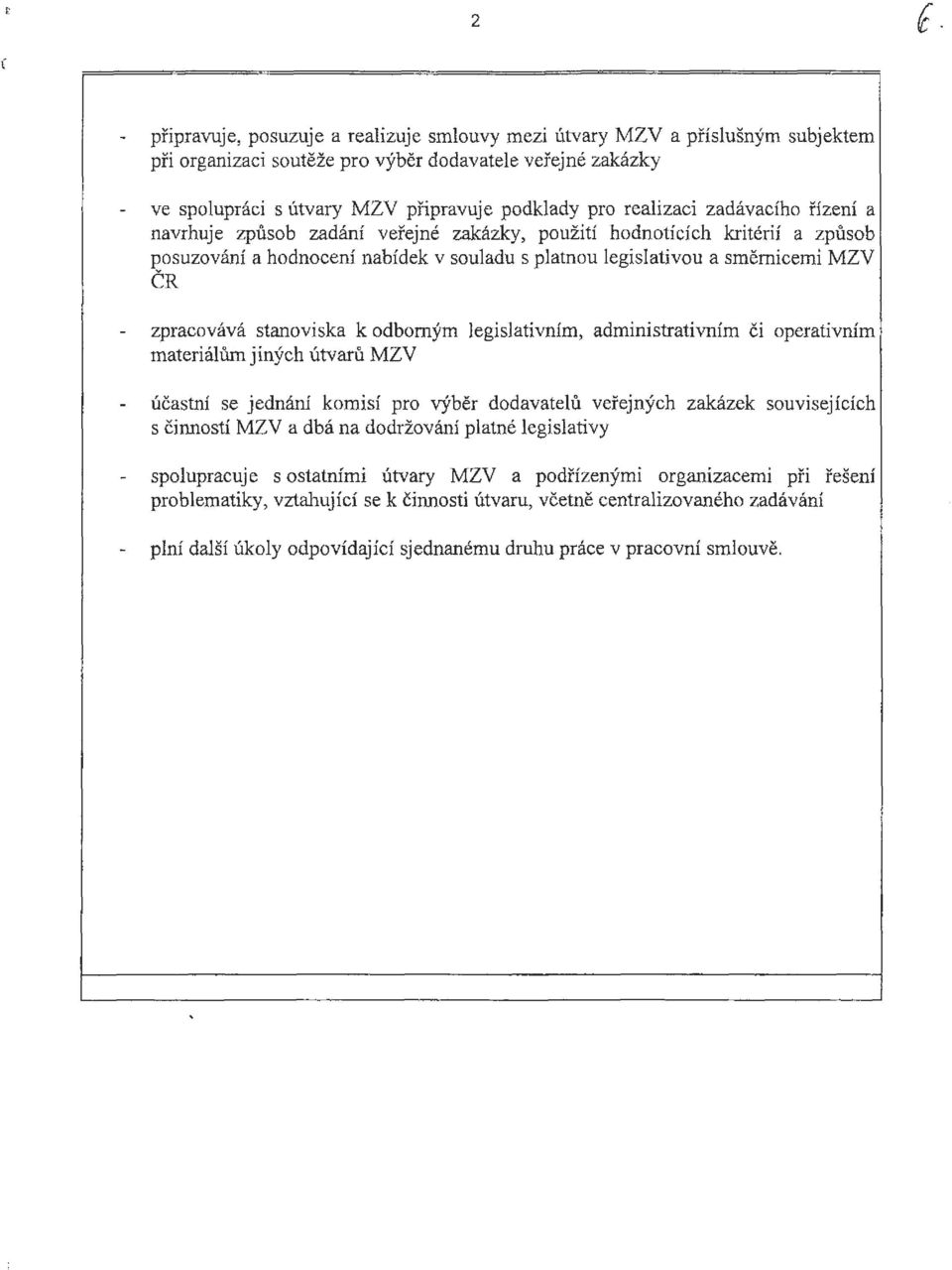 zpracovává stanoviska k odborným legislativním, administrativním či materiálům jiných útvarů MZV operativním účastní se jednání komisí pro výběr dodavatelů veřejných zakázek souvisejících s činností