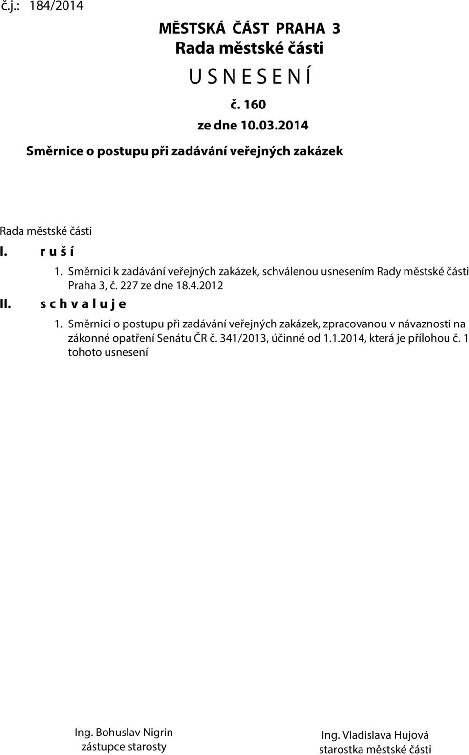 Směrnici k zadávání veřejných zakázek, schválenou usnesením Rady městské části Praha 3, č. 227 ze dne 18.4.2012 s c h v a l u j e 1.