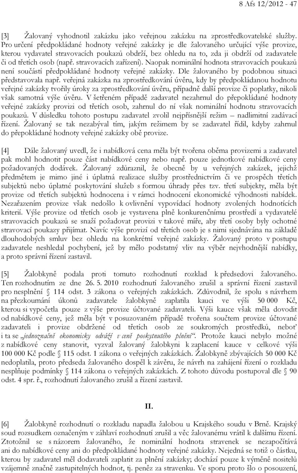 osob (např. stravovacích zařízení). Naopak nominální hodnota stravovacích poukazů není součástí předpokládané hodnoty veřejné zakázky. Dle žalovaného by podobnou situaci představovala např.