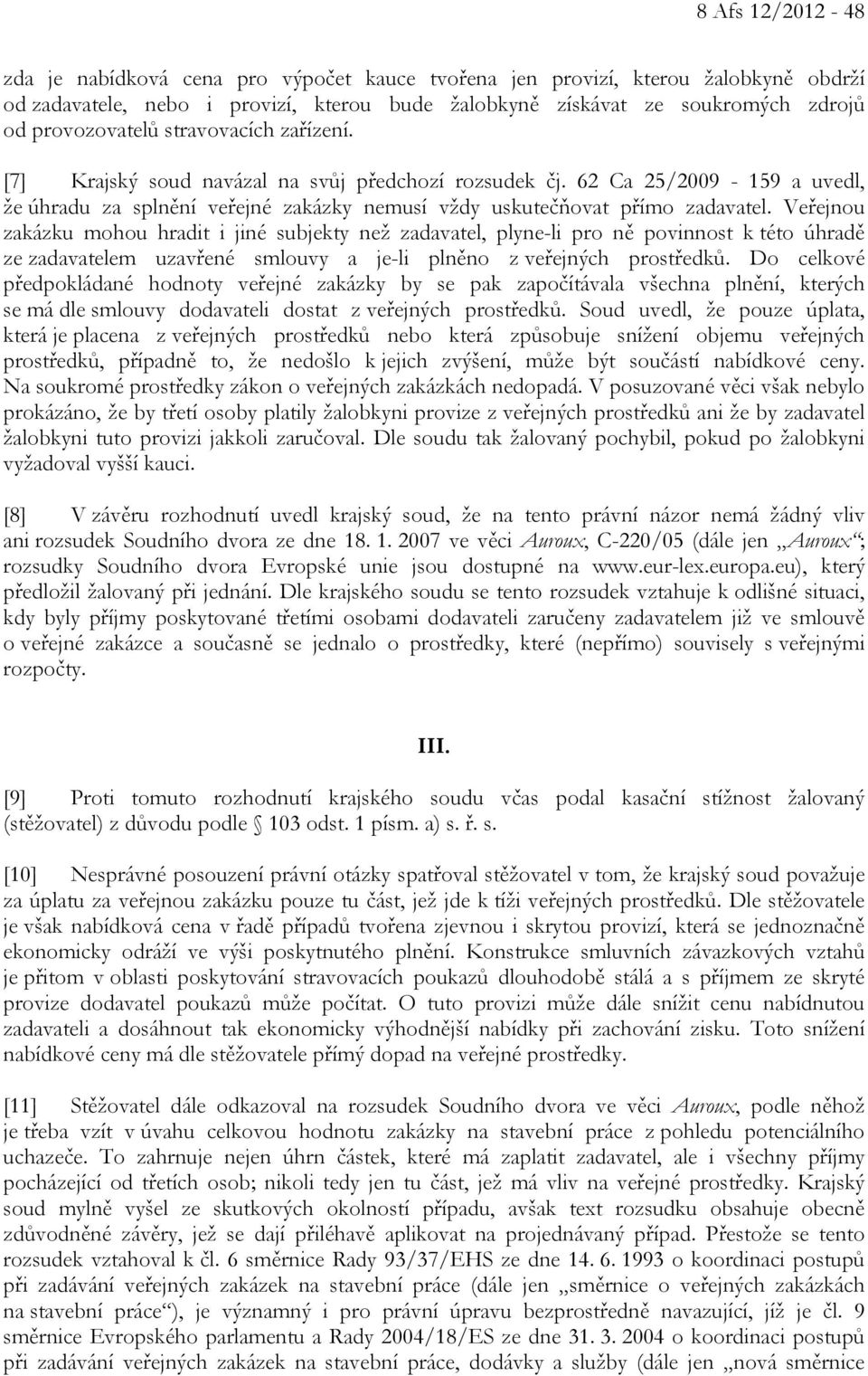 Veřejnou zakázku mohou hradit i jiné subjekty než zadavatel, plyne-li pro ně povinnost k této úhradě ze zadavatelem uzavřené smlouvy a je-li plněno z veřejných prostředků.