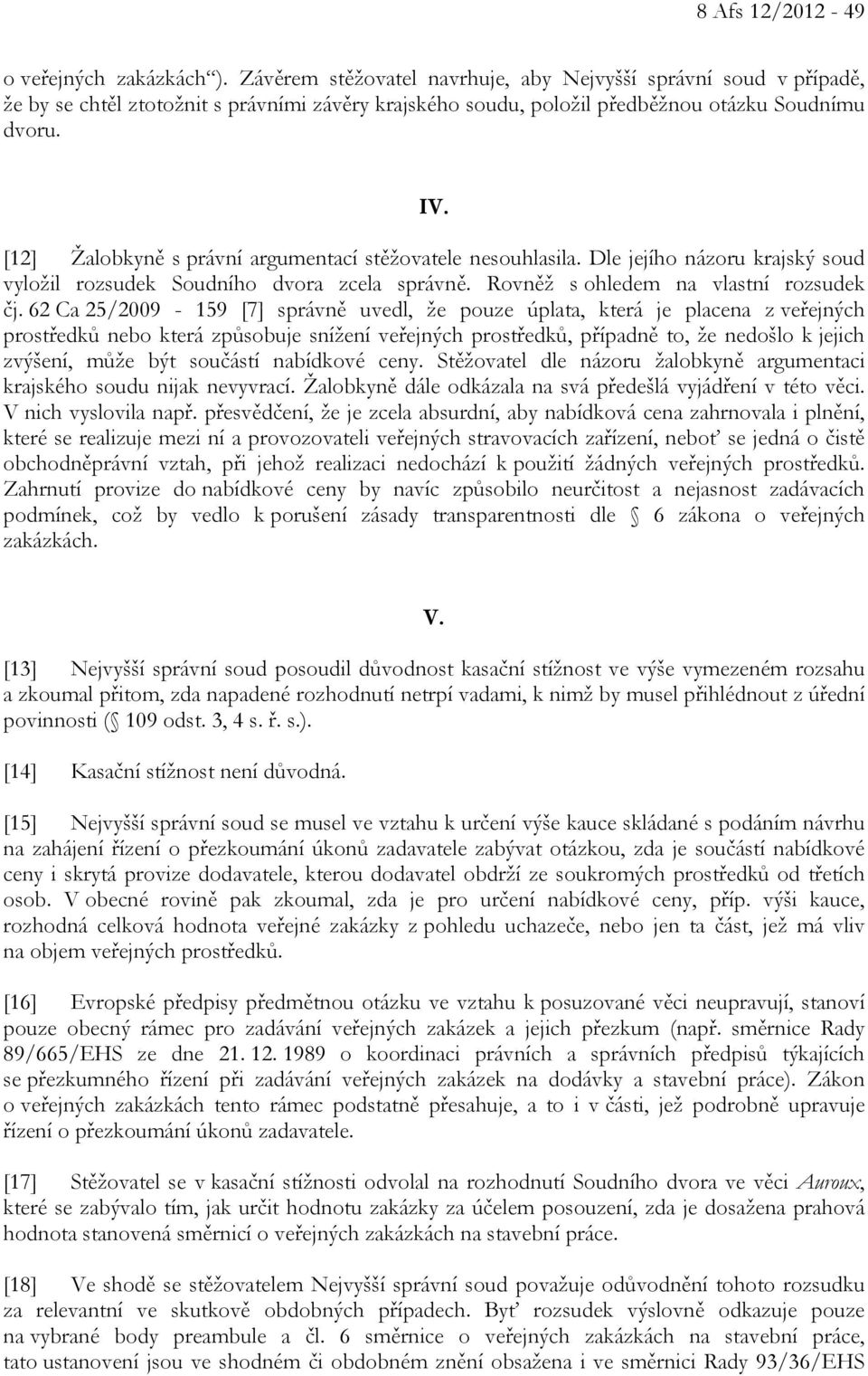 [12] Žalobkyně s právní argumentací stěžovatele nesouhlasila. Dle jejího názoru krajský soud vyložil rozsudek Soudního dvora zcela správně. Rovněž s ohledem na vlastní rozsudek čj.