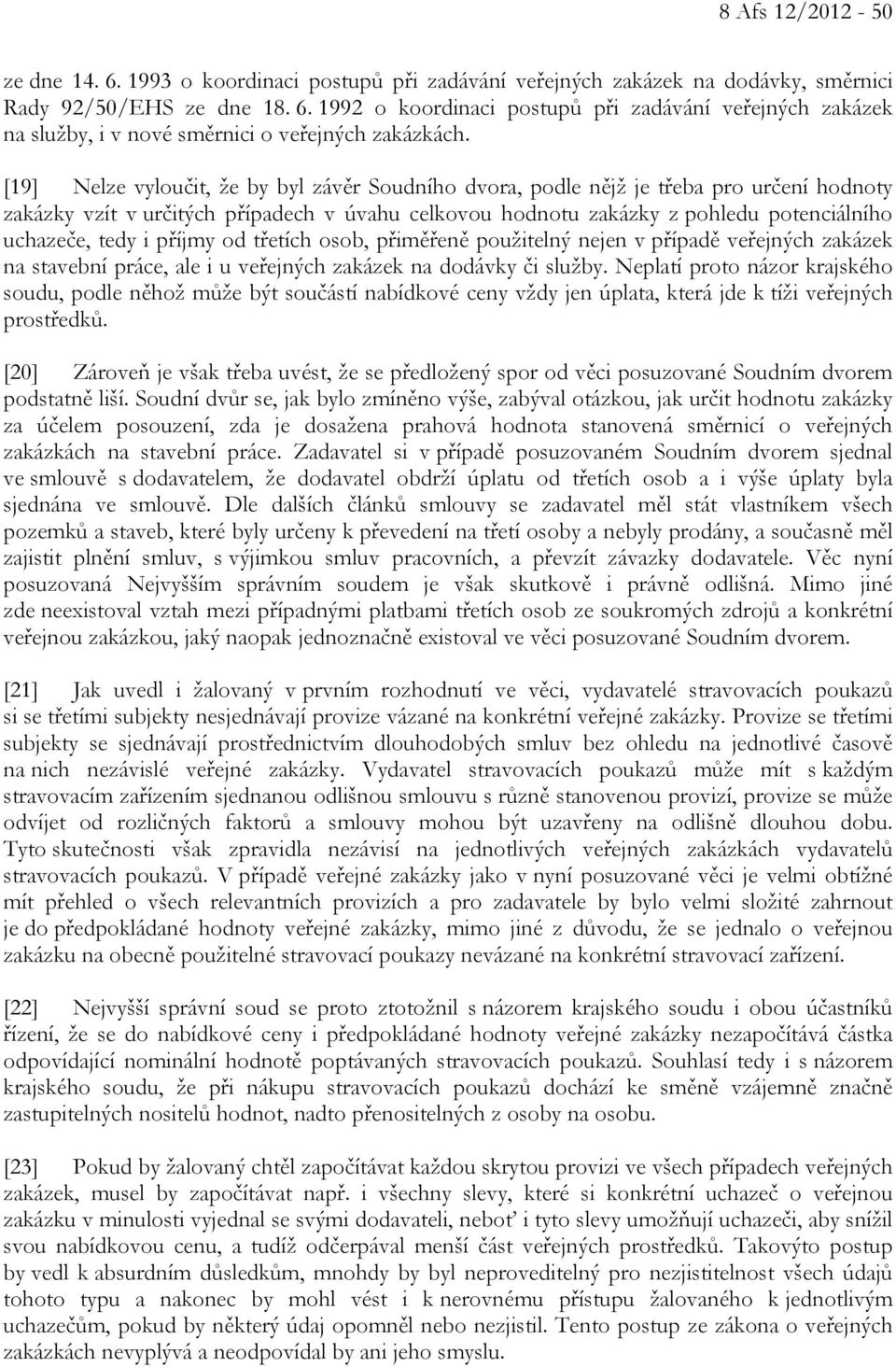 příjmy od třetích osob, přiměřeně použitelný nejen v případě veřejných zakázek na stavební práce, ale i u veřejných zakázek na dodávky či služby.