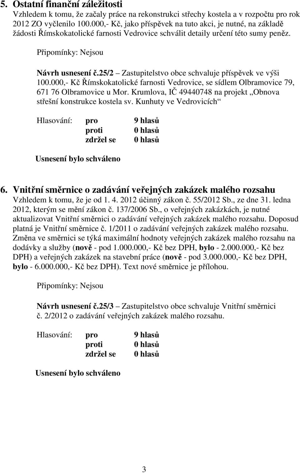 25/2 Zastupitelstvo obce schvaluje příspěvek ve výši 100.000,- Kč Římskokatolické farnosti Vedrovice, se sídlem Olbramovice 79, 671 76 Olbramovice u Mor.