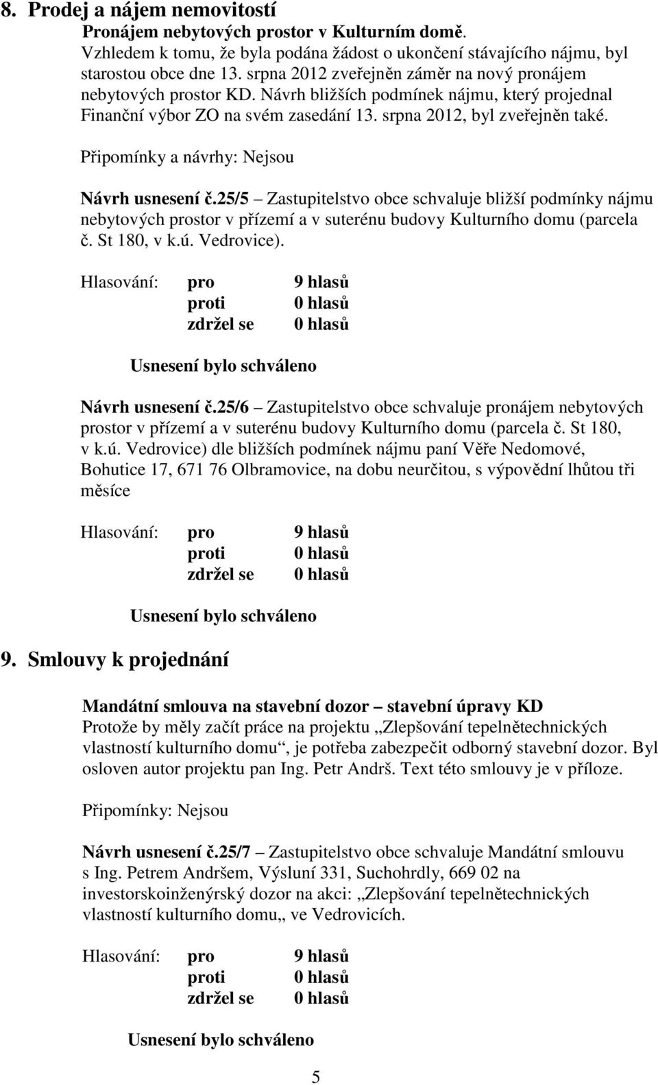 Připomínky a návrhy: Nejsou Návrh usnesení č.25/5 Zastupitelstvo obce schvaluje bližší podmínky nájmu nebytových prostor v přízemí a v suterénu budovy Kulturního domu (parcela č. St 180, v k.ú.