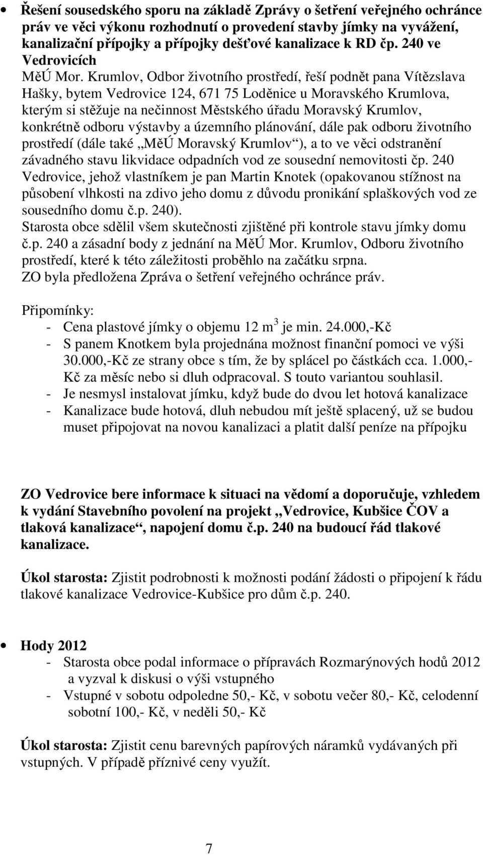 Krumlov, Odbor životního prostředí, řeší podnět pana Vítězslava Hašky, bytem Vedrovice 124, 671 75 Loděnice u Moravského Krumlova, kterým si stěžuje na nečinnost Městského úřadu Moravský Krumlov,