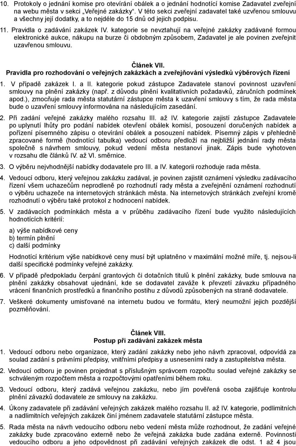 kategorie se nevztahují na veřejné zakázky zadávané formou elektronické aukce, nákupu na burze či obdobným způsobem, Zadavatel je ale povinen zveřejnit uzavřenou smlouvu. Článek VII.