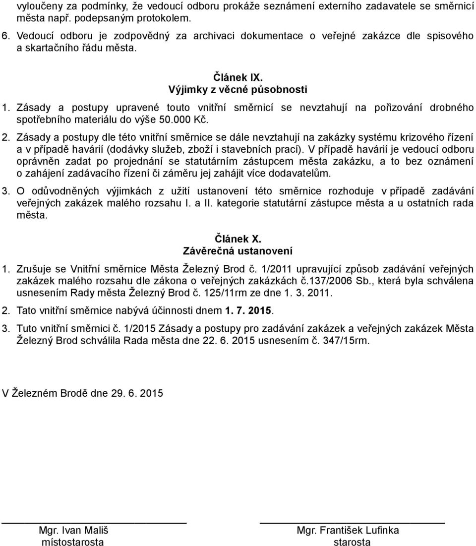 Zásady a postupy upravené touto vnitřní směrnicí se nevztahují na pořizování drobného spotřebního materiálu do výše 50.000 Kč. 2.