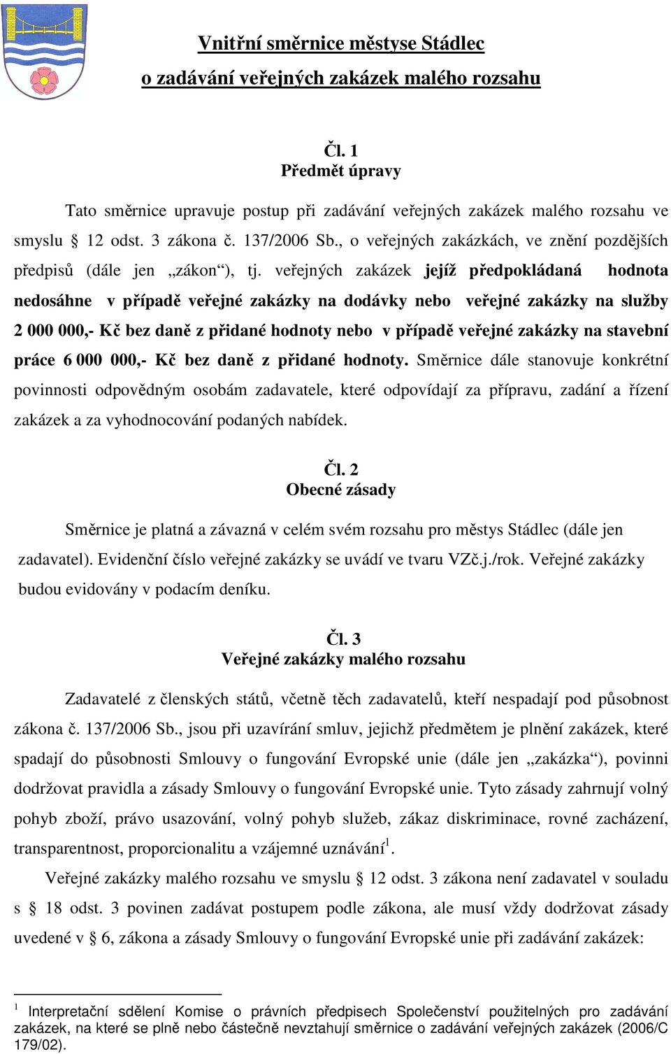 veřejných zakázek jejíž předpokládaná hodnota nedosáhne v případě veřejné zakázky na dodávky nebo veřejné zakázky na služby 2 000 000,- Kč bez daně z přidané hodnoty nebo v případě veřejné zakázky na