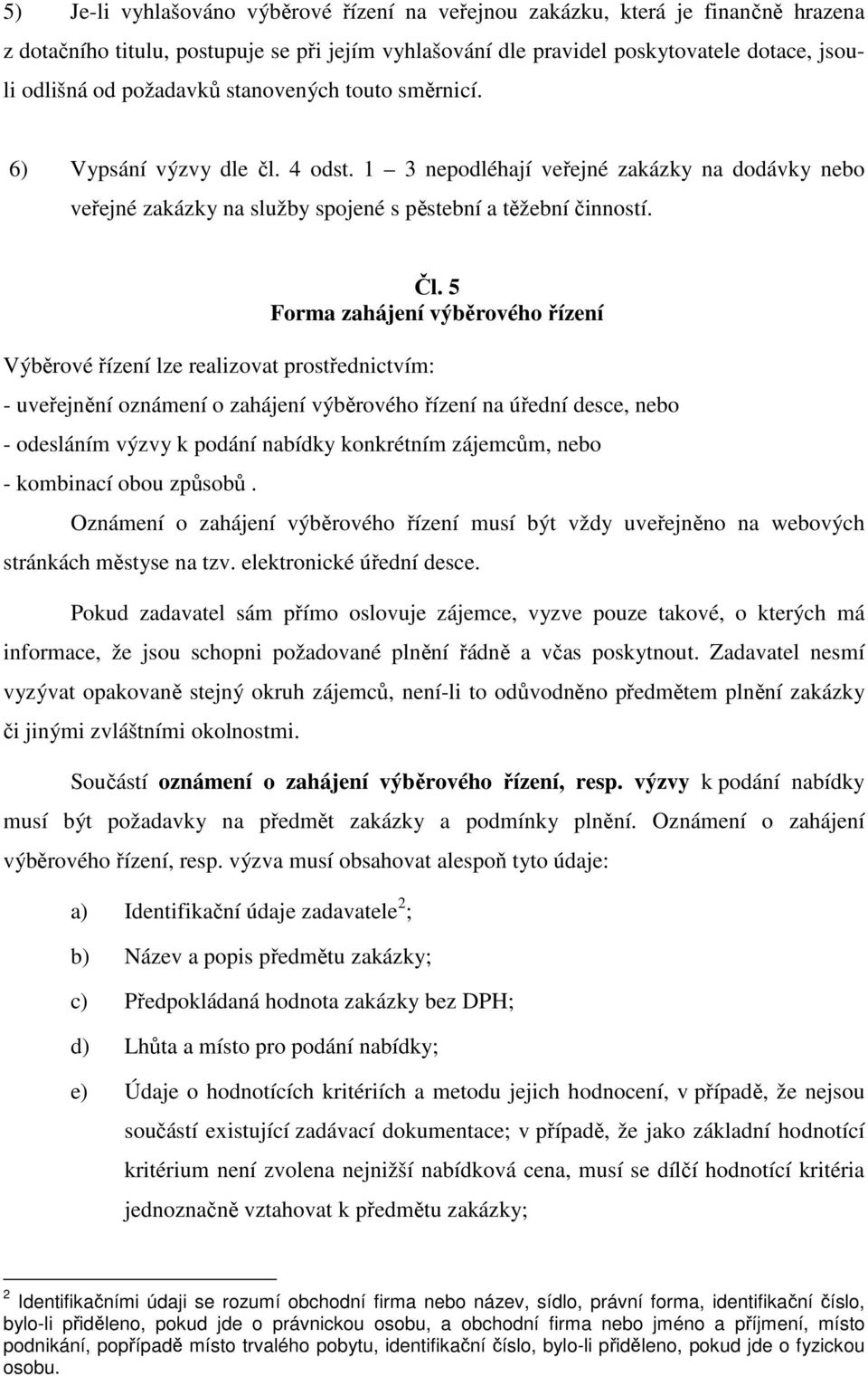 Výběrové řízení lze realizovat prostřednictvím: Čl.