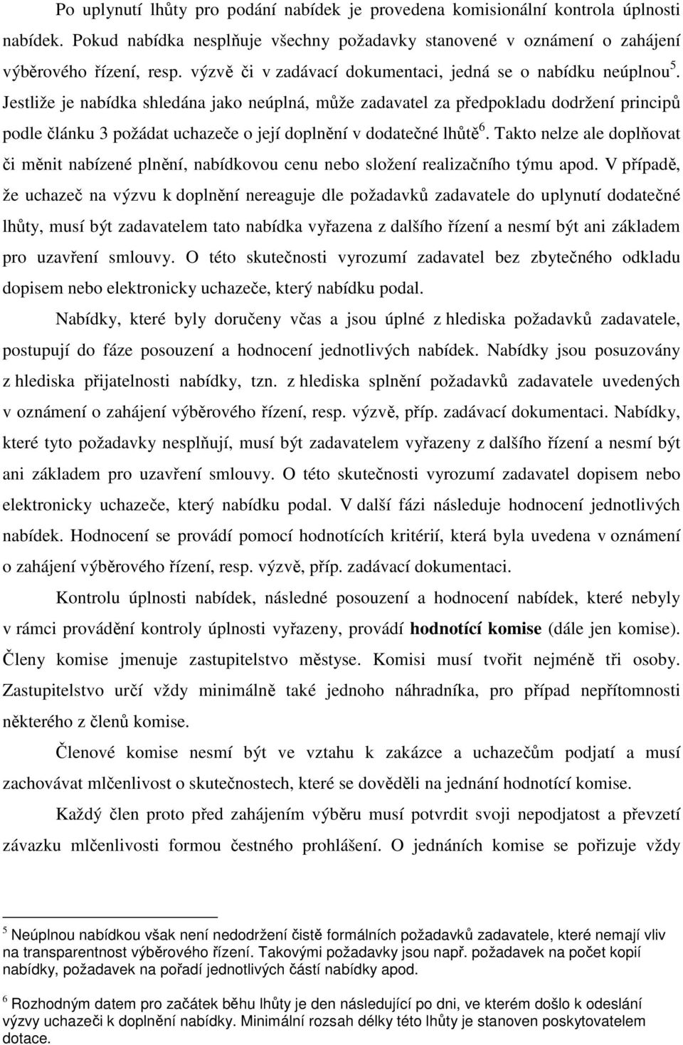 Jestliže je nabídka shledána jako neúplná, může zadavatel za předpokladu dodržení principů podle článku 3 požádat uchazeče o její doplnění v dodatečné lhůtě 6.