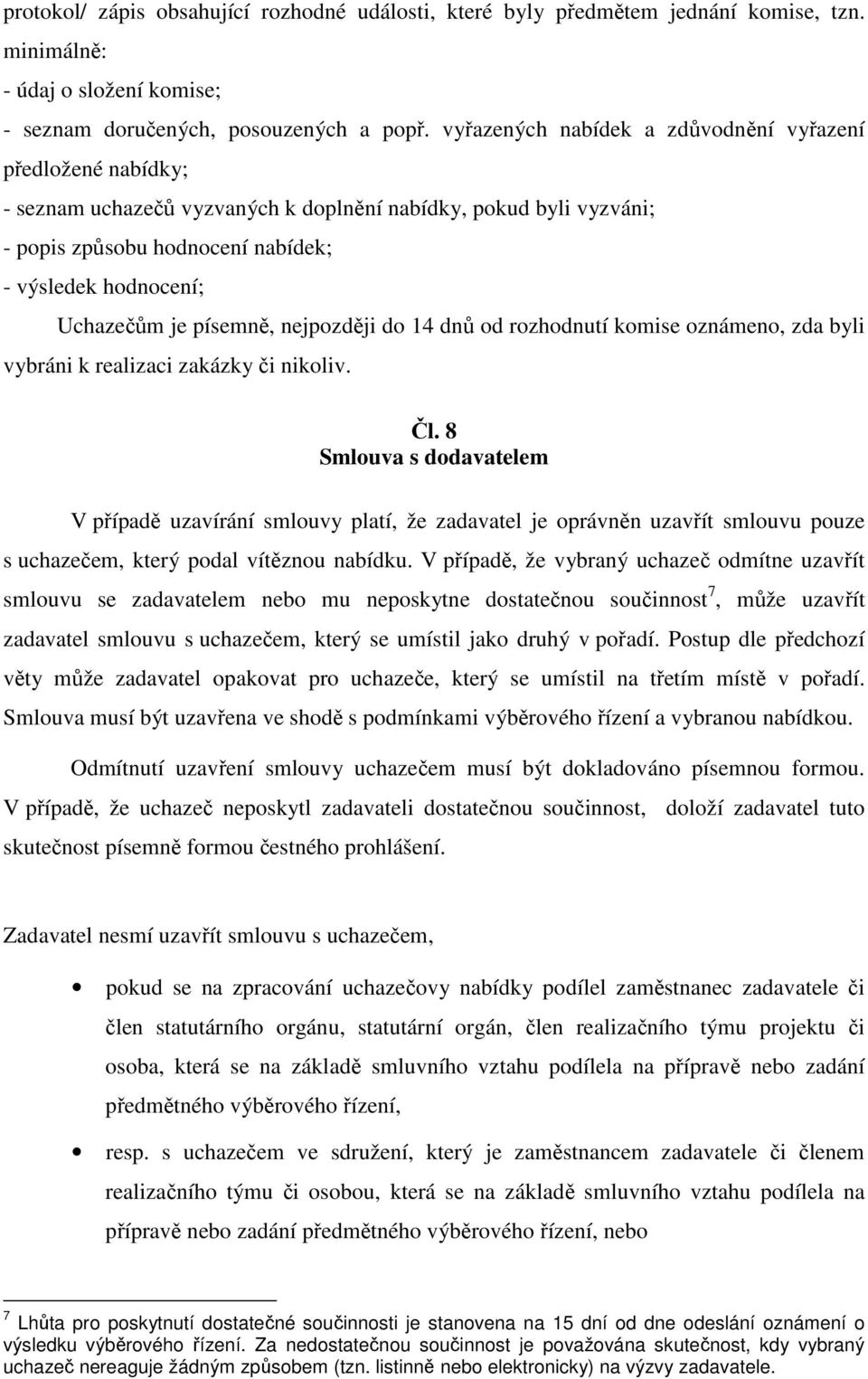 písemně, nejpozději do 14 dnů od rozhodnutí komise oznámeno, zda byli vybráni k realizaci zakázky či nikoliv. Čl.