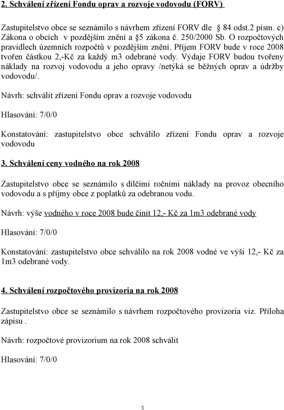 Výdaje FORV budou tvořeny náklady na rozvoj vodovodu a jeho opravy /netýká se běžných oprav a údržby vodovodu/.