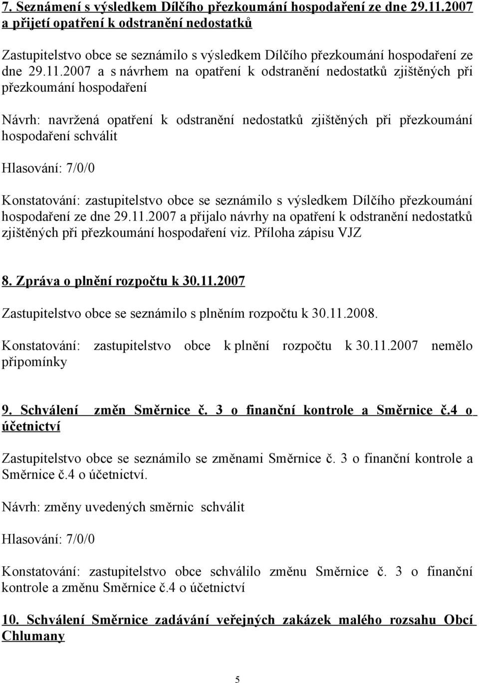 2007 a s návrhem na opatření k odstranění nedostatků zjištěných při přezkoumání hospodaření Návrh: navržená opatření k odstranění nedostatků zjištěných při přezkoumání hospodaření schválit