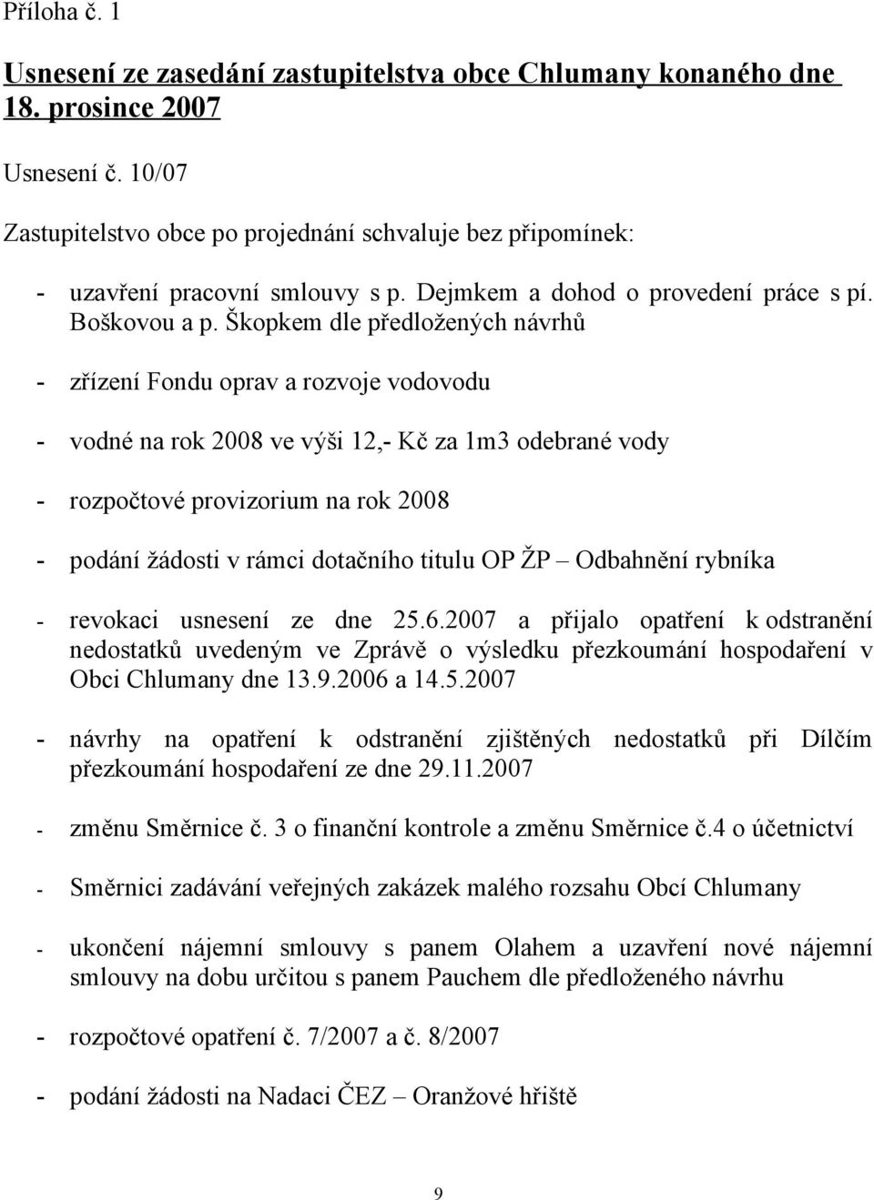 Škopkem dle předložených návrhů - zřízení Fondu oprav a rozvoje vodovodu - vodné na rok 2008 ve výši 12,- Kč za 1m3 odebrané vody - rozpočtové provizorium na rok 2008 - podání žádosti v rámci