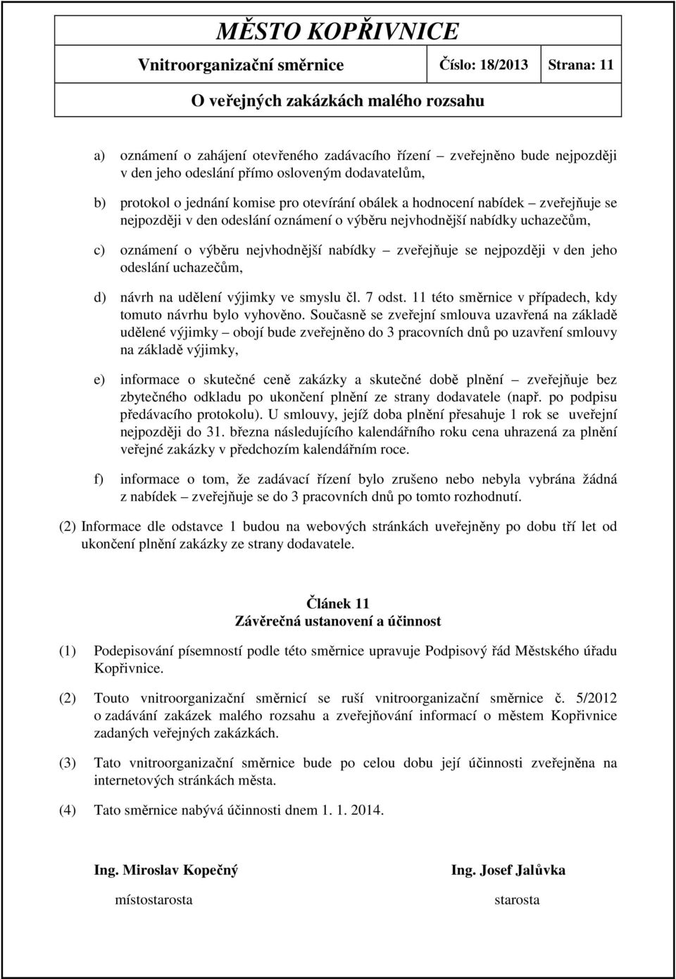 se nejpozději v den jeho odeslání uchazečům, d) návrh na udělení výjimky ve smyslu čl. 7 odst. 11 této směrnice v případech, kdy tomuto návrhu bylo vyhověno.