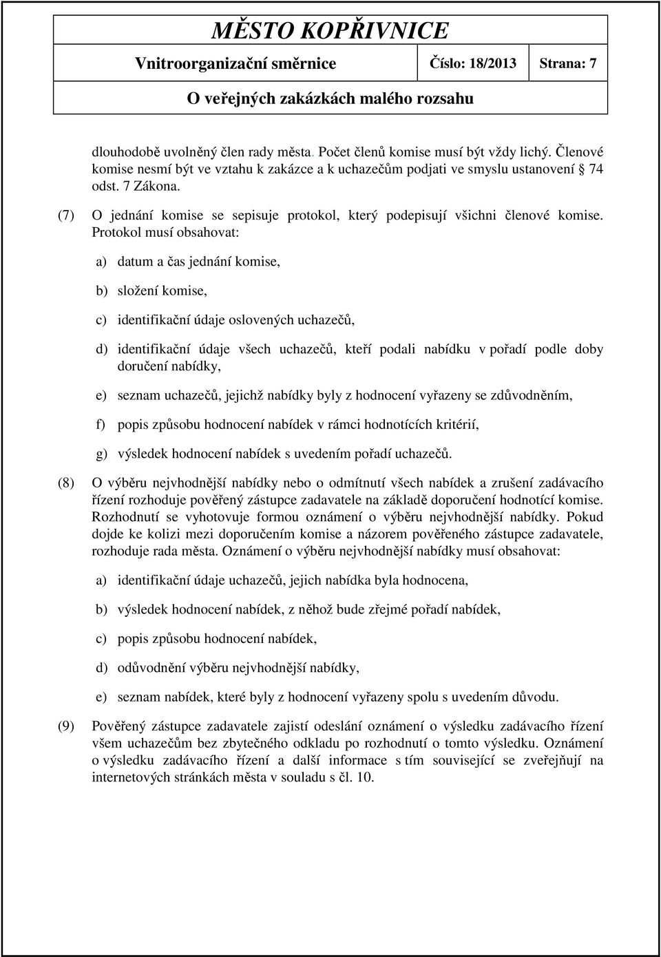 Protokol musí obsahovat: a) datum a čas jednání komise, b) složení komise, c) identifikační údaje oslovených uchazečů, d) identifikační údaje všech uchazečů, kteří podali nabídku v pořadí podle doby