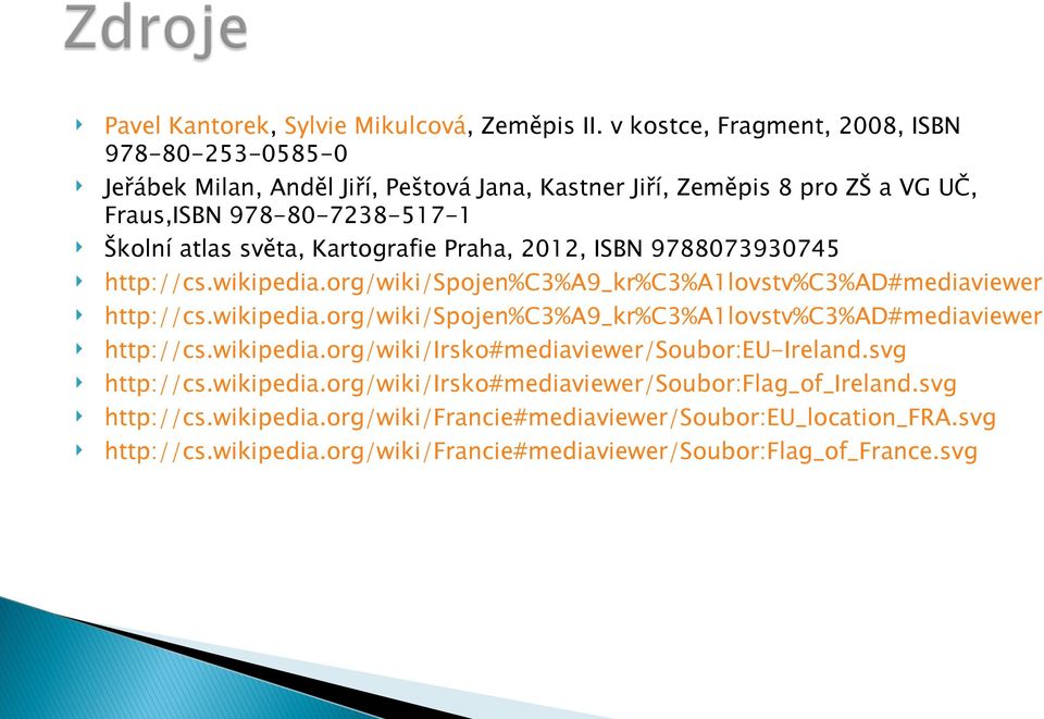 Kartografie Praha, 2012, ISBN 9788073930745 http://cs.wikipedia.org/wiki/spojen%c3%a9_kr%c3%a1lovstv%c3%ad#mediaviewer/ http://cs.wikipedia.org/wiki/spojen%c3%a9_kr%c3%a1lovstv%c3%ad#mediaviewer/ http://cs.wikipedia.org/wiki/irsko#mediaviewer/soubor:eu-ireland.