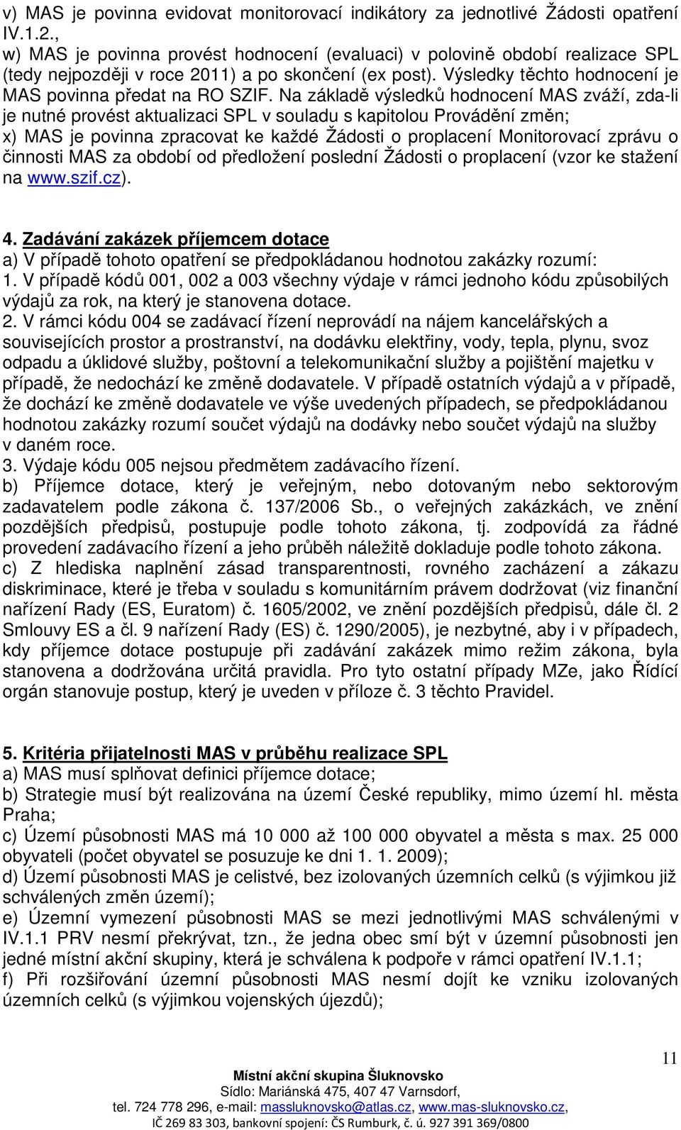 Na základě výsledků hodnocení MAS zváží, zda-li je nutné provést aktualizaci SPL v souladu s kapitolou Provádění změn; x) MAS je povinna zpracovat ke každé Žádosti o proplacení Monitorovací zprávu o