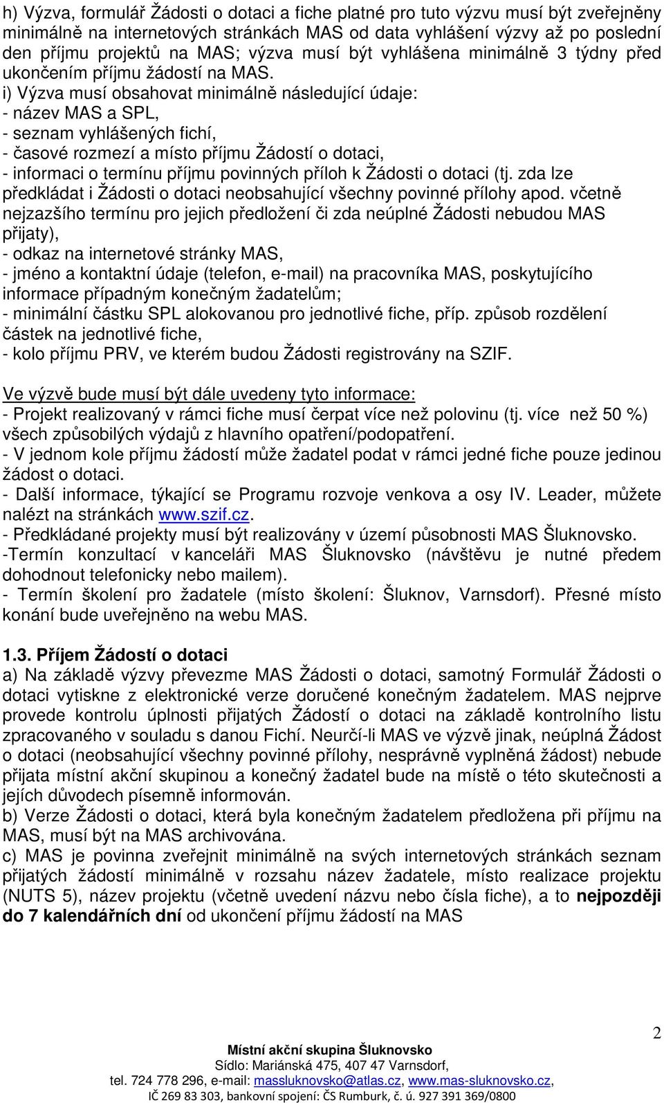 i) Výzva musí obsahovat minimálně následující údaje: - název MAS a SPL, - seznam vyhlášených fichí, - časové rozmezí a místo příjmu Žádostí o dotaci, - informaci o termínu příjmu povinných příloh k