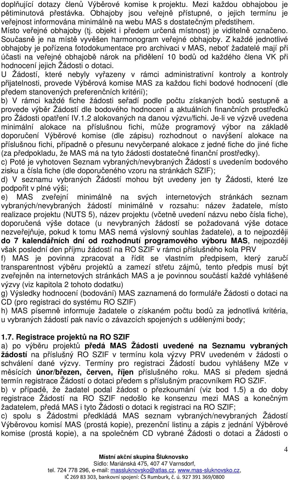 objekt i předem určená místnost) je viditelně označeno. Současně je na místě vyvěšen harmonogram veřejné obhajoby.