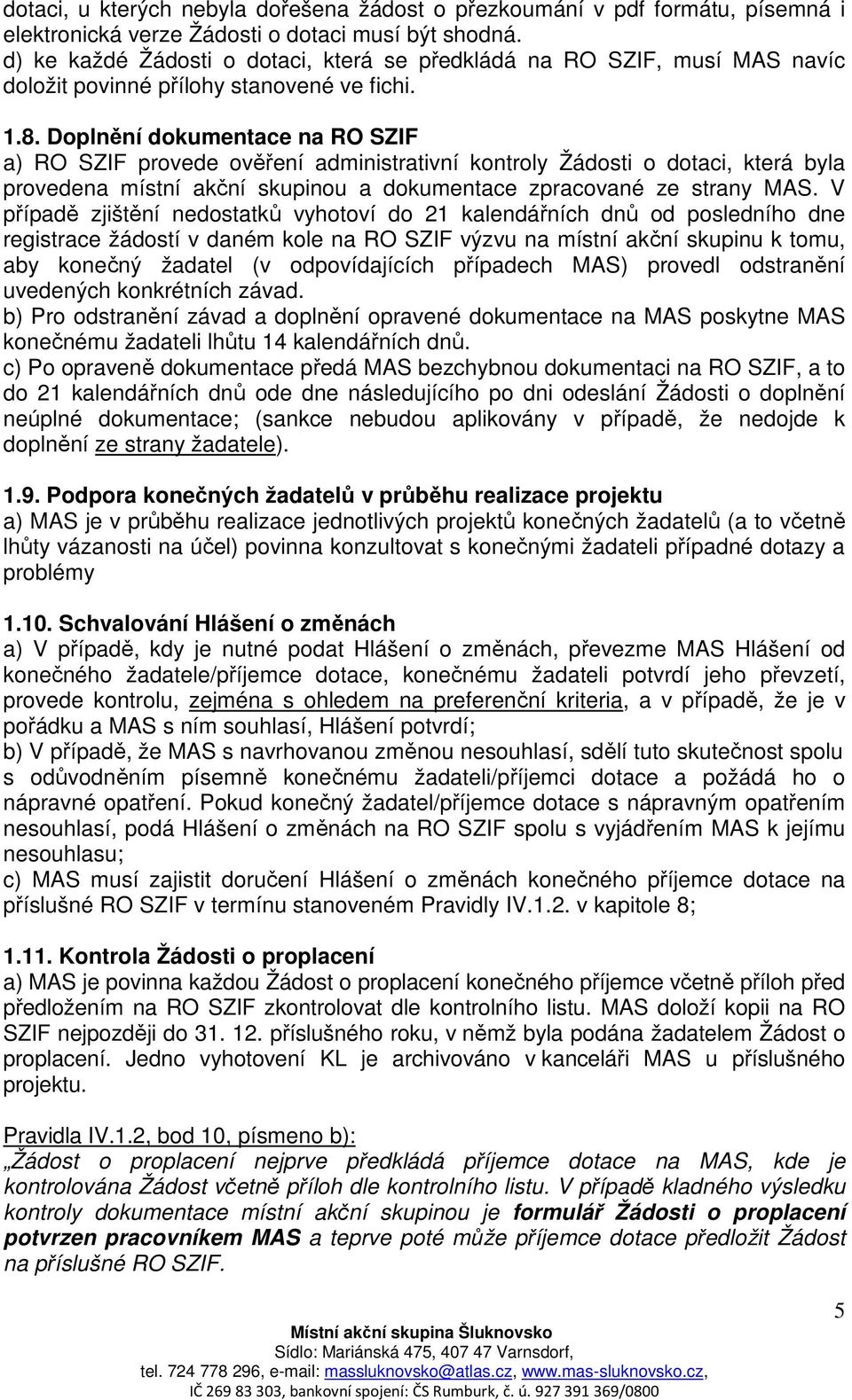 Doplnění dokumentace na RO SZIF a) RO SZIF provede ověření administrativní kontroly Žádosti o dotaci, která byla provedena místní akční skupinou a dokumentace zpracované ze strany MAS.