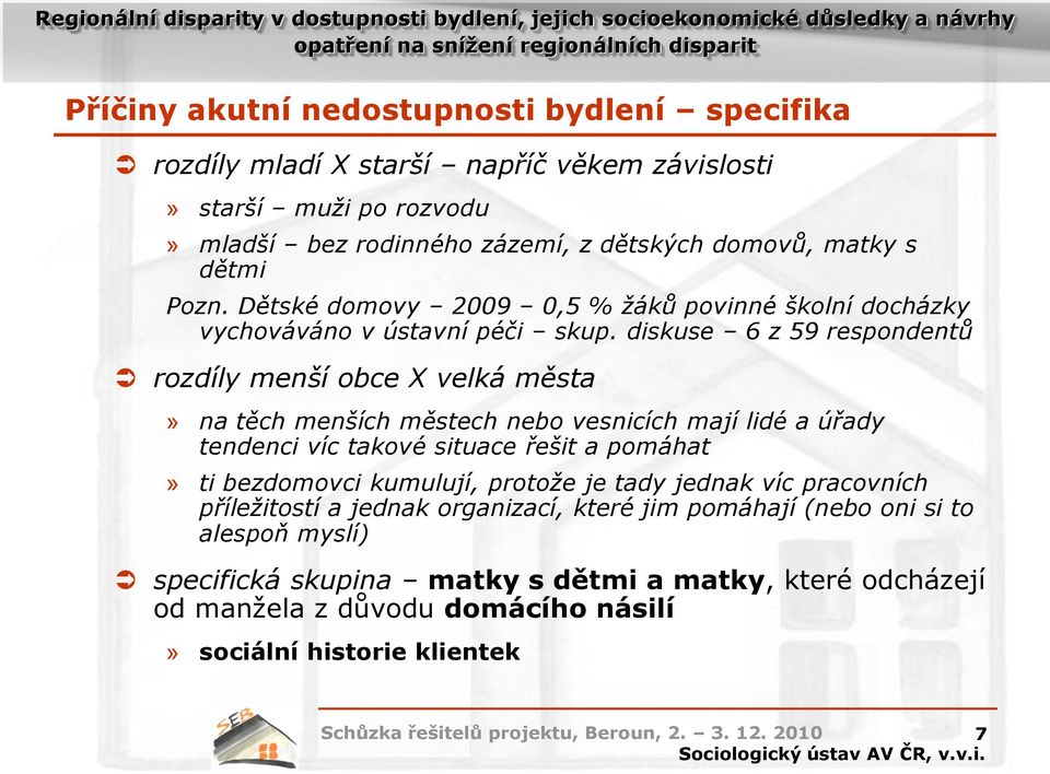 diskuse 6 z 59 respondentů rozdíly menší obce X velká města» na těch menších městech nebo vesnicích mají lidé a úřady tendenci víc takové situace řešit a pomáhat» ti bezdomovci