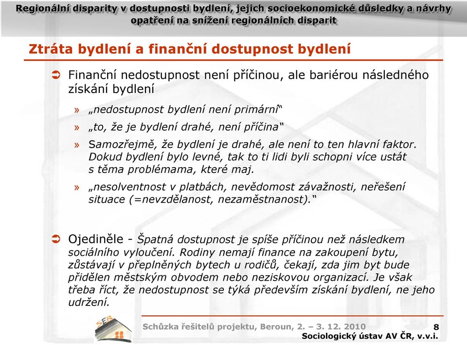 » nesolventnost v platbách, nevědomost závažnosti, neřešení situace (=nevzdělanost, nezaměstnanost). Ojediněle - Špatná dostupnost je spíše příčinou než následkem sociálního vyloučení.