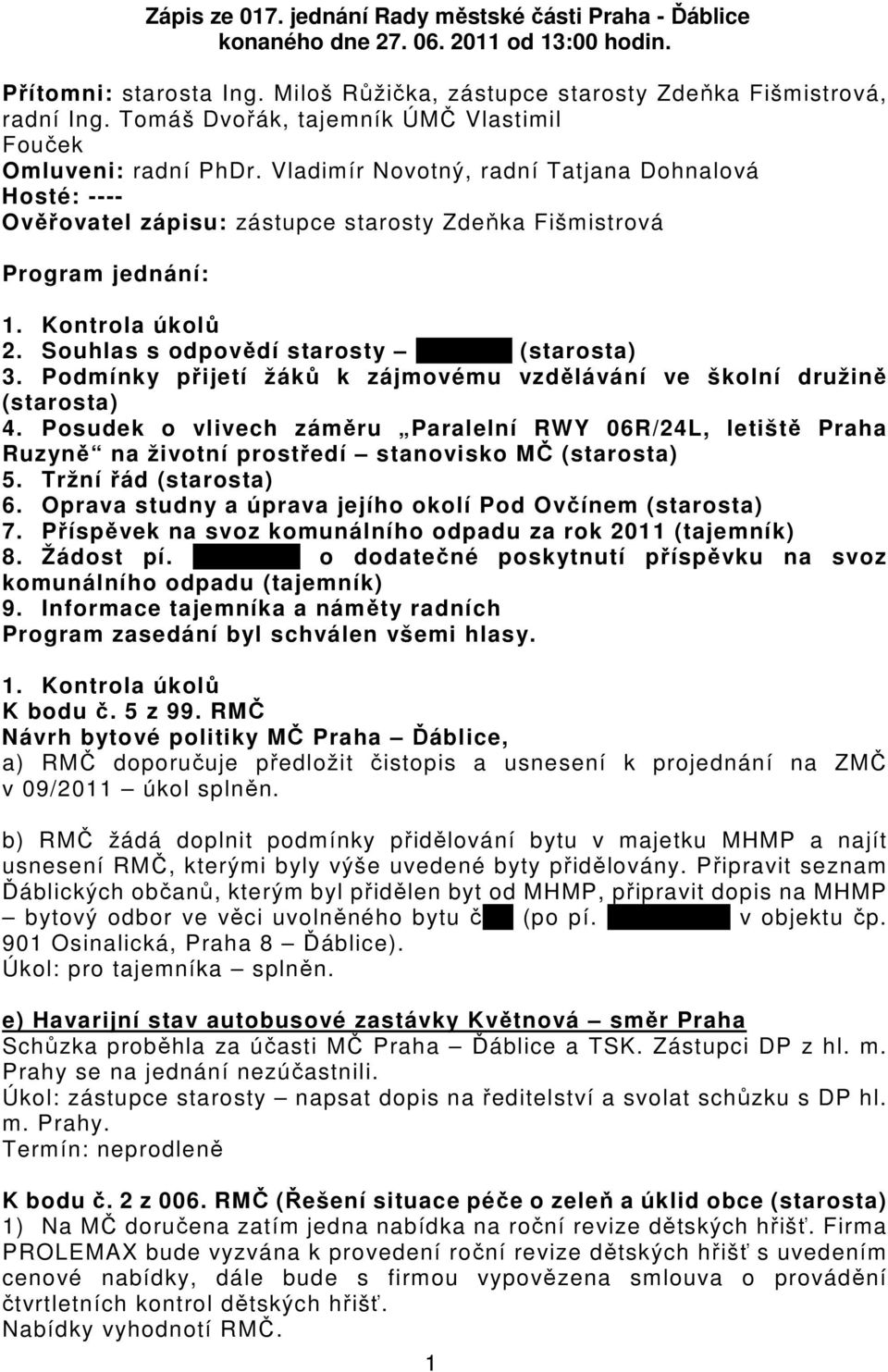 Kontrola úkolů 2. Souhlas s odpovědí starosty Plíškovi (starosta) 3. Podmínky přijetí žáků k zájmovému vzdělávání ve školní družině (starosta) 4.