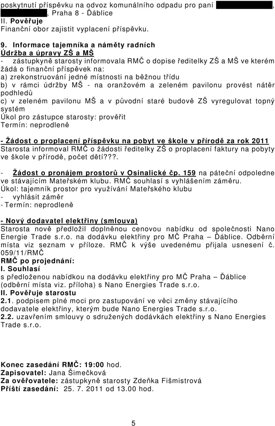 místnosti na běžnou třídu b) v rámci údržby MŠ - na oranžovém a zeleném pavilonu provést nátěr podhledů c) v zeleném pavilonu MŠ a v původní staré budově ZŠ vyregulovat topný systém Úkol pro zástupce