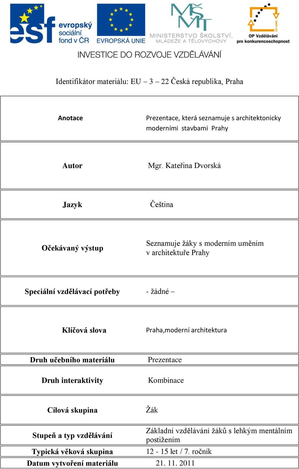 žádné Klíčová slova Praha, oder í architektura Druh učebního materiálu Druh interaktivity Prezentace Kombinace Cílová skupina Žák Stupeň a typ