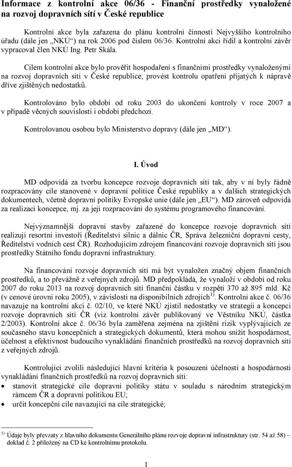 Cílem kontrolní akce bylo prověřit hospodaření s finančními prostředky vynaloženými na rozvoj dopravních sítí v České republice; provést kontrolu opatření přijatých k nápravě dříve zjištěných