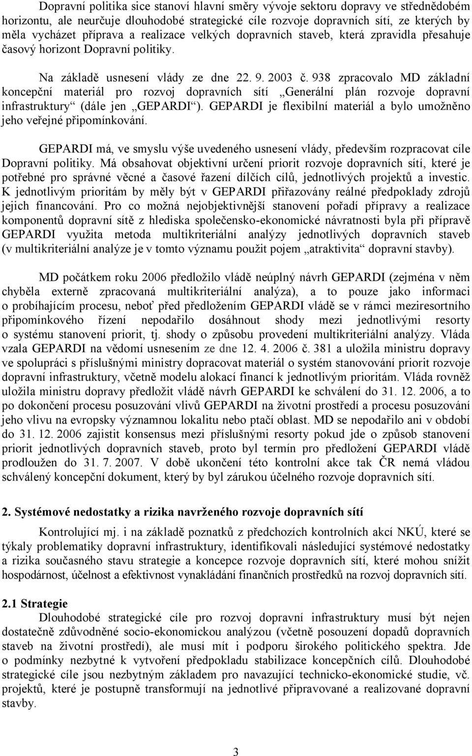 938 zpracovalo MD základní koncepční materiál pro rozvoj dopravních sítí Generální plán rozvoje dopravní infrastruktury (dále jen GEPARDI ).