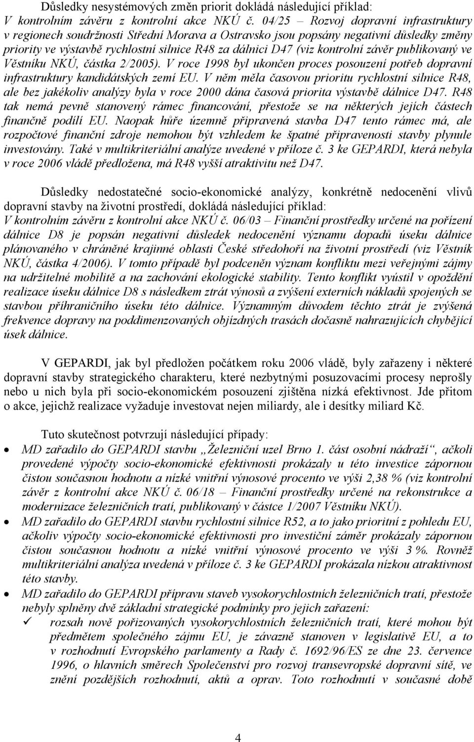 závěr publikovaný ve Věstníku NKÚ, částka 2/2005). V roce 1998 byl ukončen proces posouzení potřeb dopravní infrastruktury kandidátských zemí EU.