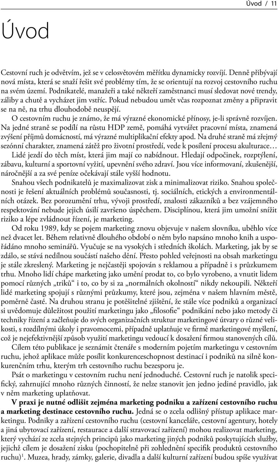 Podnikatelé, manažeři a také někteří zaměstnanci musí sledovat nové trendy, záliby a chutě a vycházet jim vstříc.