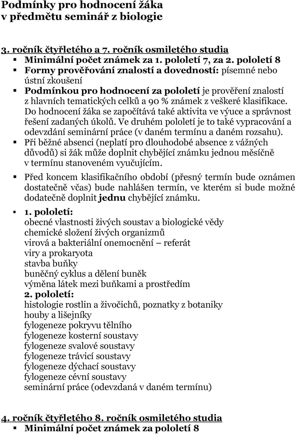 Ve druhém pololetí je to také vypracování a odevzdání seminární práce (v daném termínu a daném rozsahu). důvodů) si žák může doplnit chybějící známku jednou měsíčně v termínu stanoveném vyučujícím.