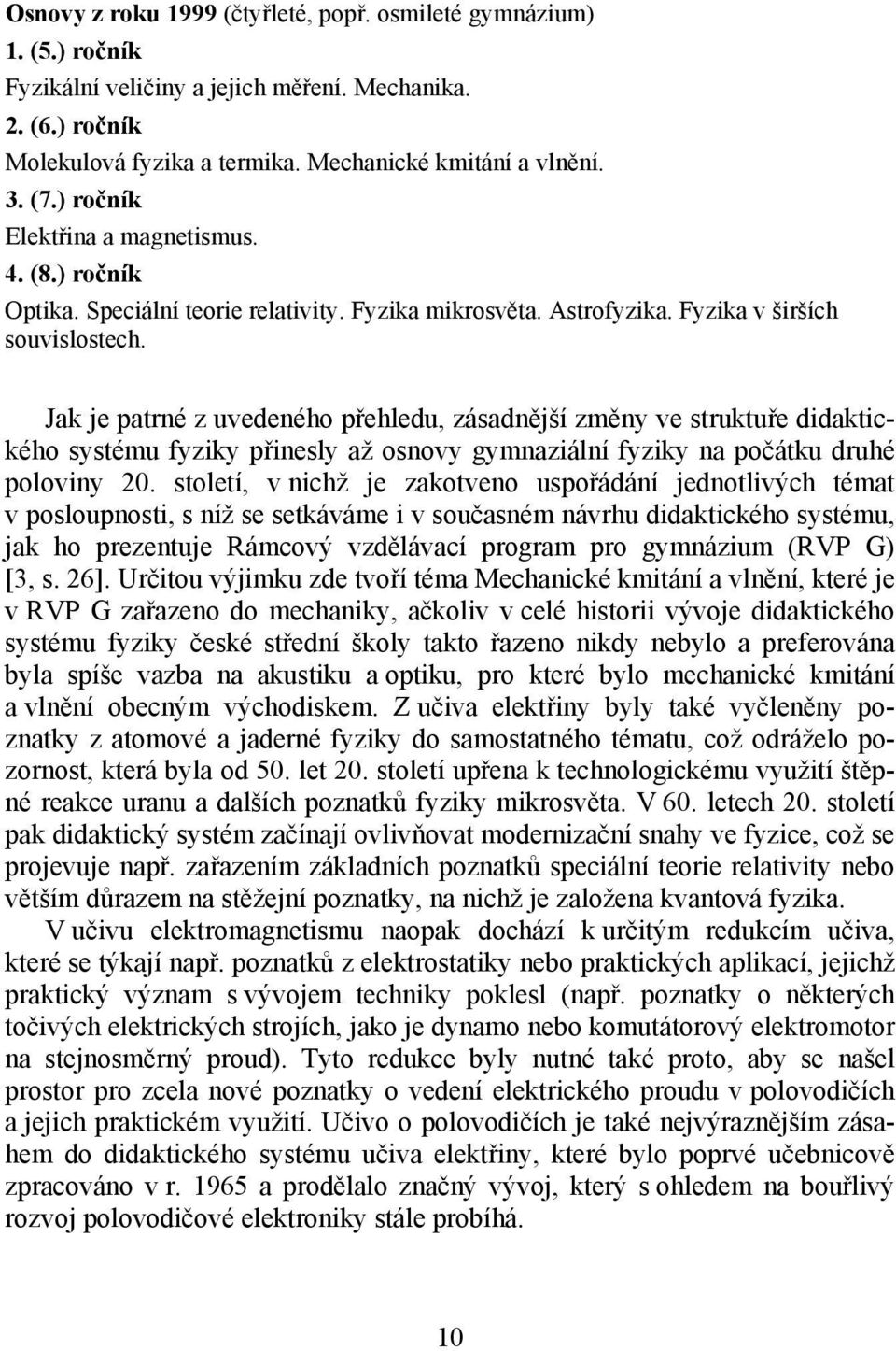 Jak je patrné z uvedeného přehledu, zásadnější změny ve struktuře didaktického systému fyziky přinesly až osnovy gymnaziální fyziky na počátku druhé poloviny 20.