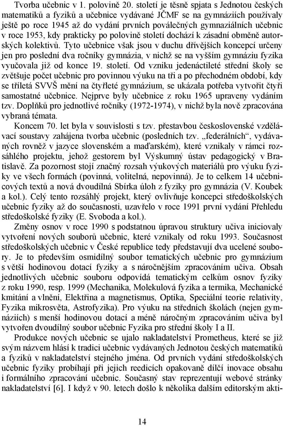 1953, kdy prakticky po polovině století dochází k zásadní obměně autorských kolektivů.