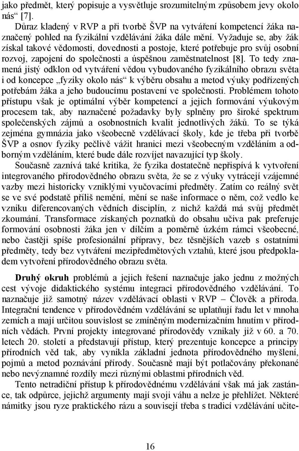 Vyžaduje se, aby žák získal takové vědomosti, dovednosti a postoje, které potřebuje pro svůj osobní rozvoj, zapojení do společnosti a úspěšnou zaměstnatelnost [8].