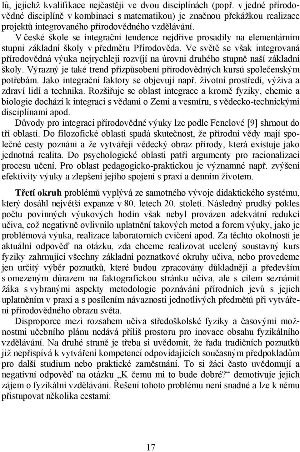 V české škole se integrační tendence nejdříve prosadily na elementárním stupni základní školy v předmětu Přírodověda.