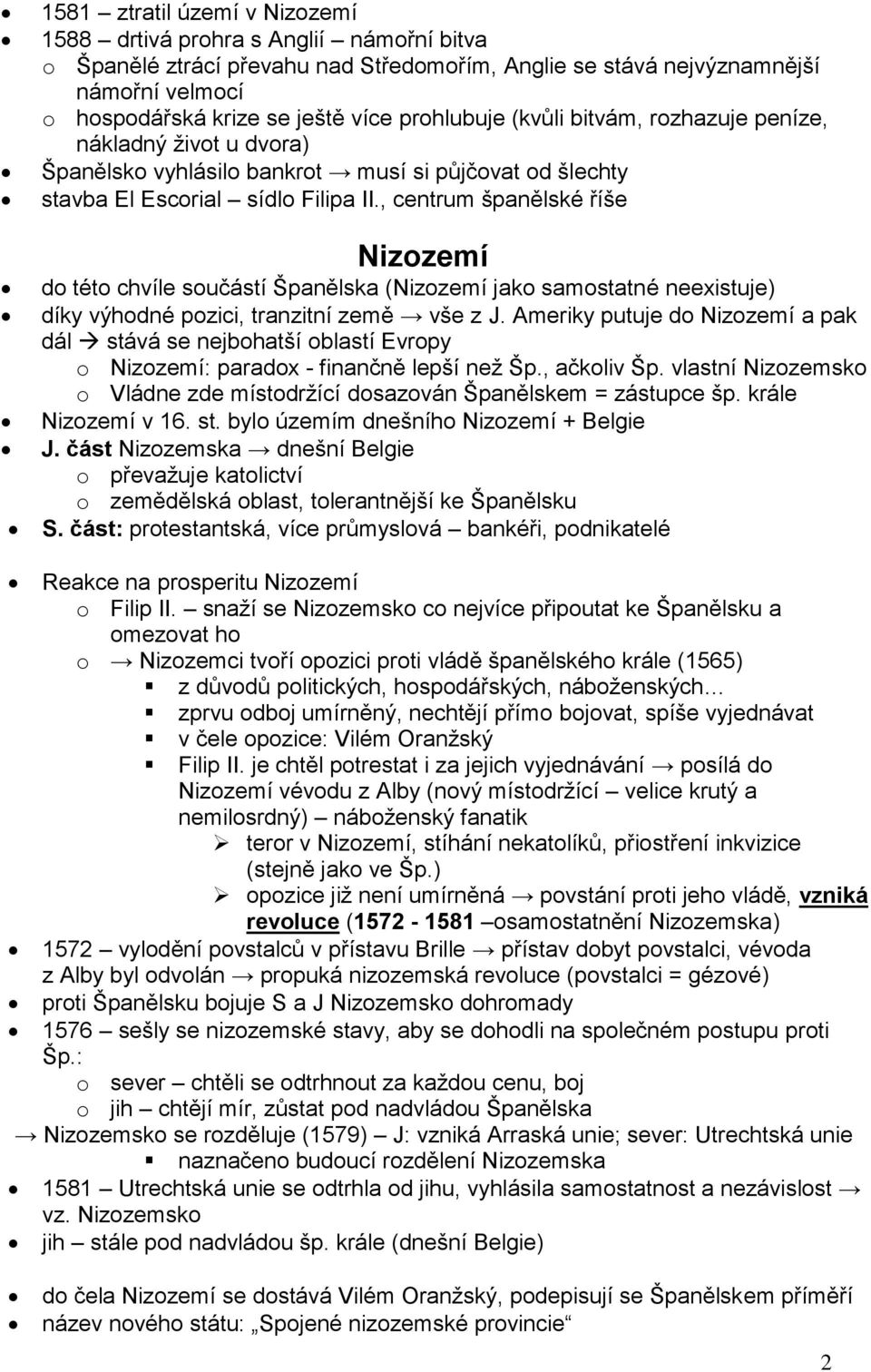 , centrum španělské říše Nizozemí do této chvíle součástí Španělska (Nizozemí jako samostatné neexistuje) díky výhodné pozici, tranzitní země vše z J.