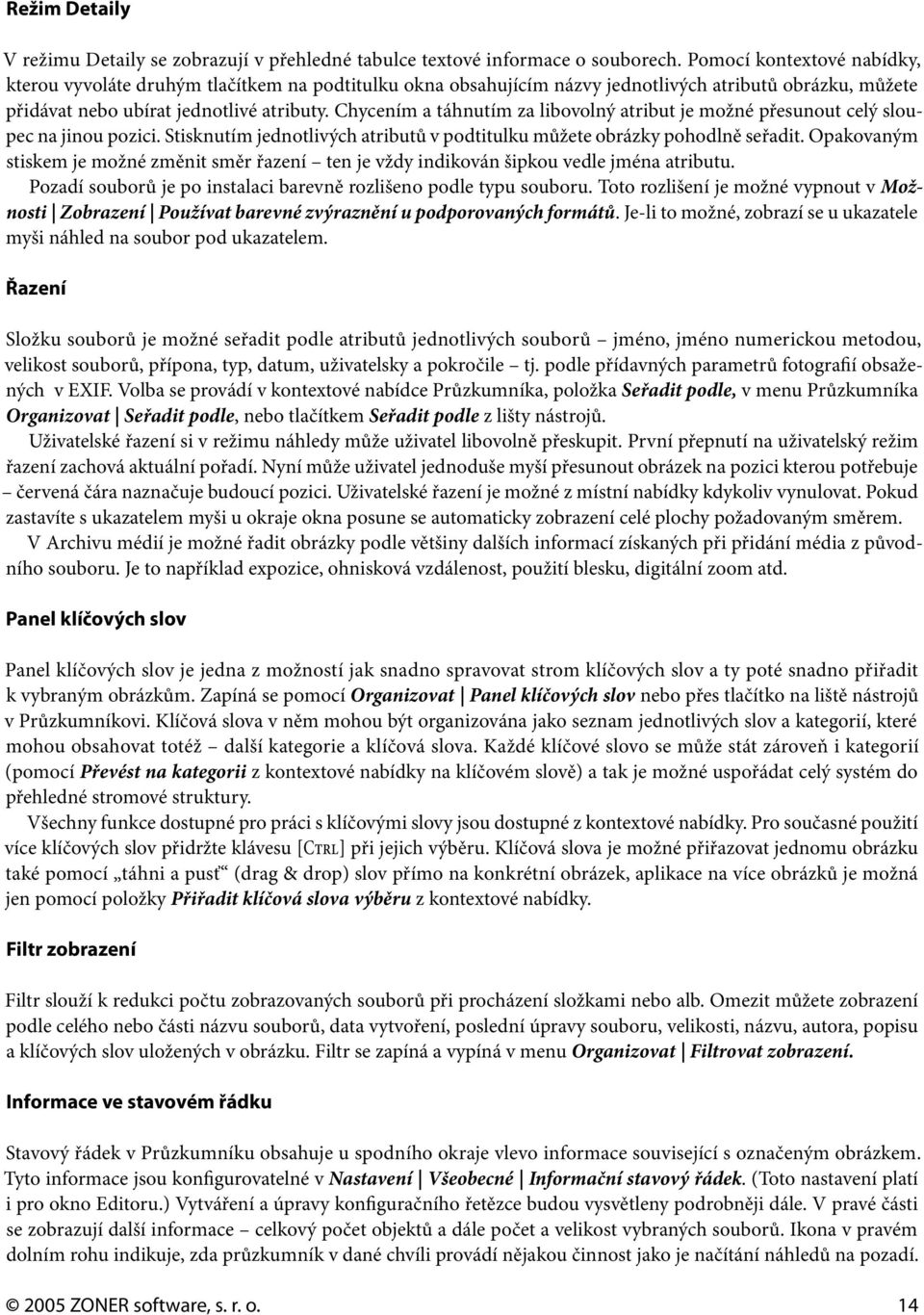 Chycením a táhnutím za libovolný atribut je možné přesunout celý sloupec na jinou pozici. Stisknutím jednotlivých atributů v podtitulku můžete obrázky pohodlně seřadit.