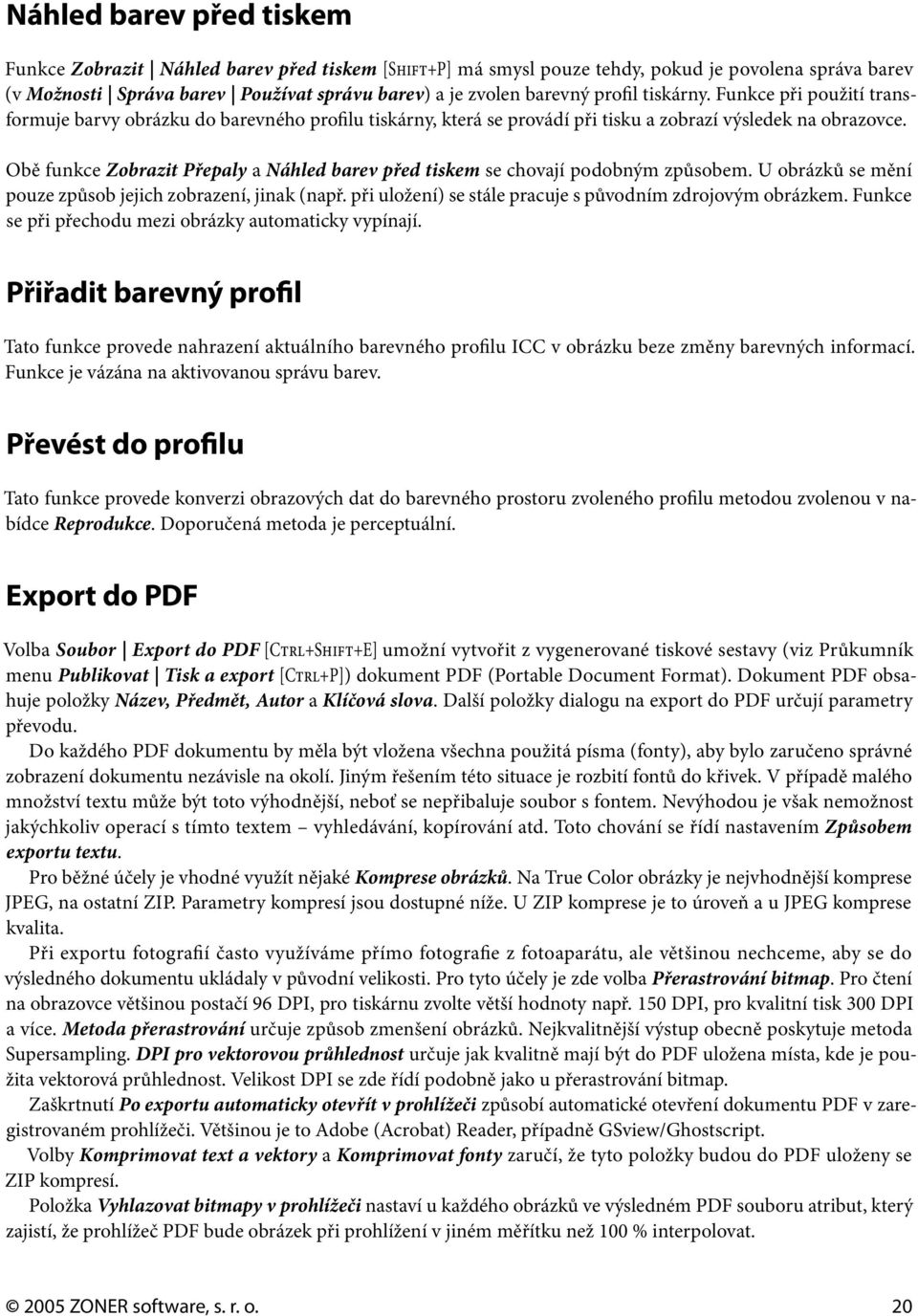 Obě funkce Zobrazit Přepaly a Náhled barev před tiskem se chovají podobným způsobem. U obrázků se mění pouze způsob jejich zobrazení, jinak (např.