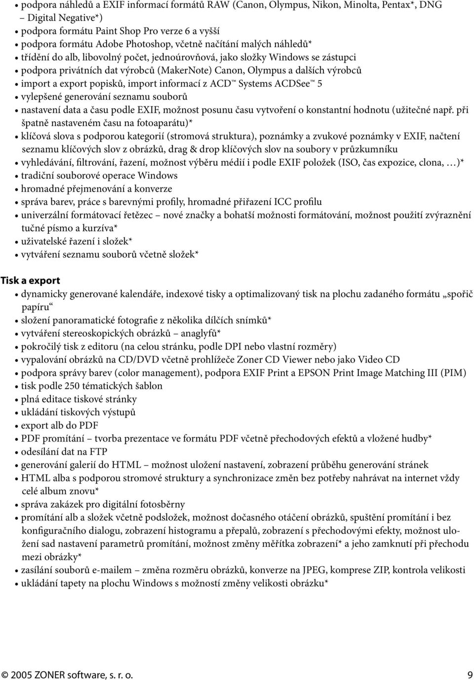 popisků, import informací z ACD Systems ACDSee 5 vylepšené generování seznamu souborů nastavení data a času podle EXIF, možnost posunu času vytvoření o konstantní hodnotu (užitečné např.